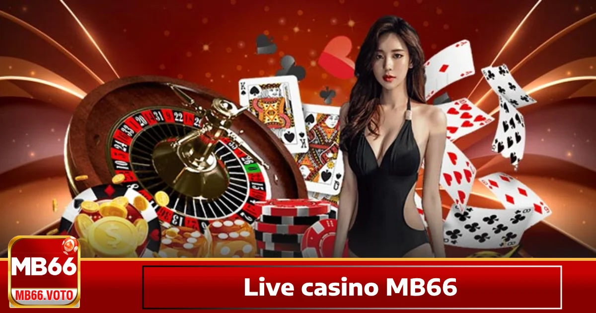 Vì sao bạn nên chọn Live Casino MB66?