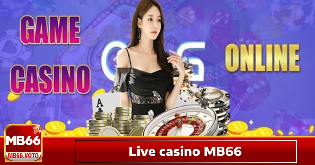 Hướng Dẫn Tham Gia Live Casino MB66