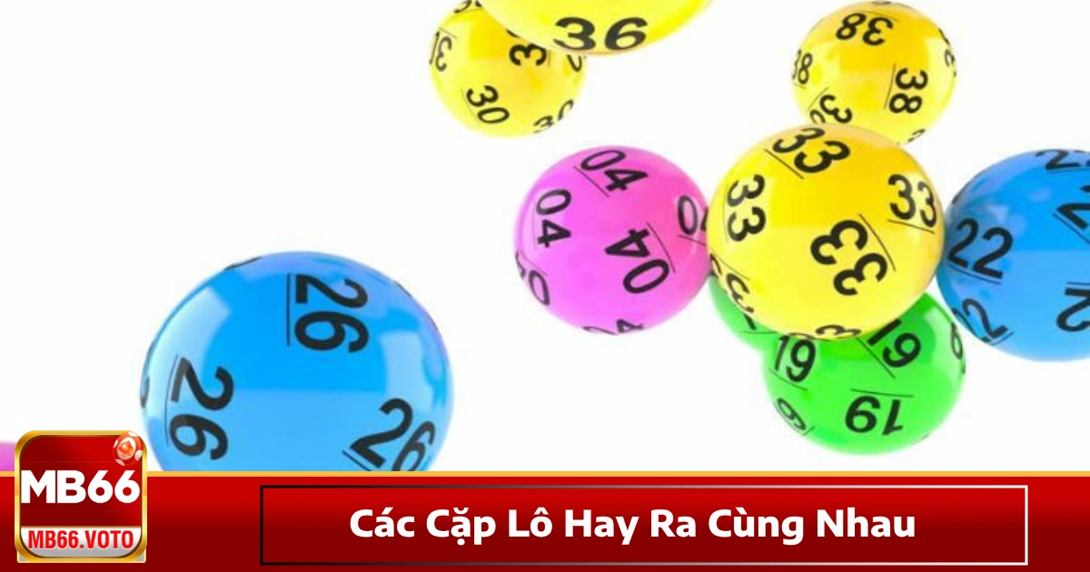 Cách Nhận Biết Các Cặp Lô Hay Ra Cùng Nhau & Ứng Dụng Vào Cá Cược