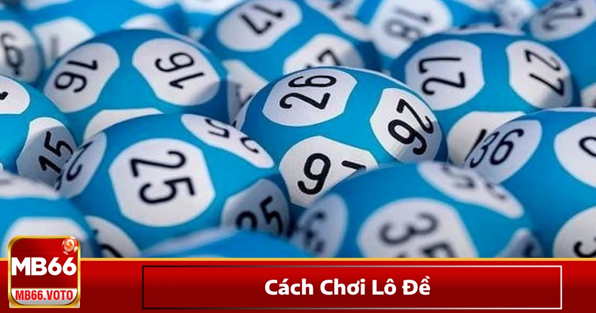 Lô Đề Là Gì? Cách Hoạt Động & Cách Chơi Lô Đề Hiệu Quả