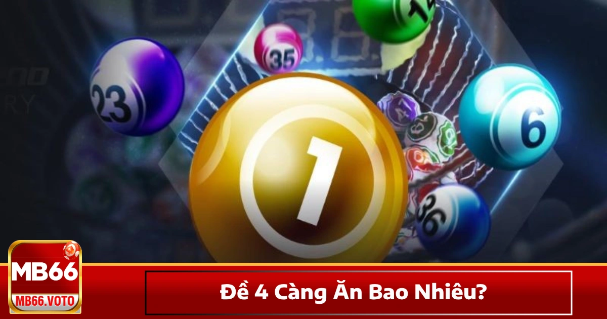 Đề 4 Càng Ăn Bao Nhiêu? Cách Tính Tiền Khi Trúng Số